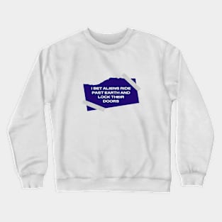 I bet aliens ride past earth and lock their doors Crewneck Sweatshirt